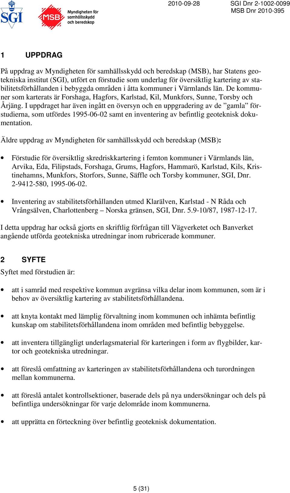 I uppdraget har även ingått en översyn och en uppgradering av de gamla förstudierna, som utfördes 1995-06-02 samt en inventering av befintlig geoteknisk dokumentation.