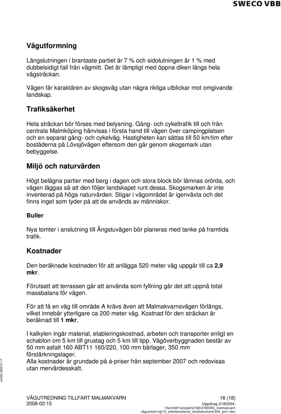 Gång- och cykeltrafik till och från centrala Malmköping hänvisas i första hand till vägen över campingplatsen och en separat gång- och cykelväg.