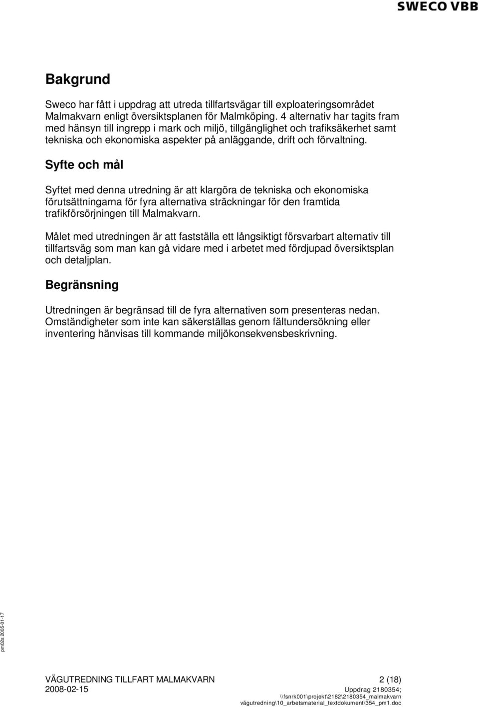 Syfte och mål Syftet med denna utredning är att klargöra de tekniska och ekonomiska förutsättningarna för fyra alternativa sträckningar för den framtida trafikförsörjningen till Malmakvarn.