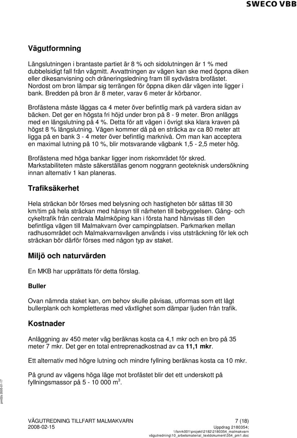 Nordost om bron lämpar sig terrängen för öppna diken där vägen inte ligger i bank. Bredden på bron är 8 meter, varav 6 meter är körbanor.