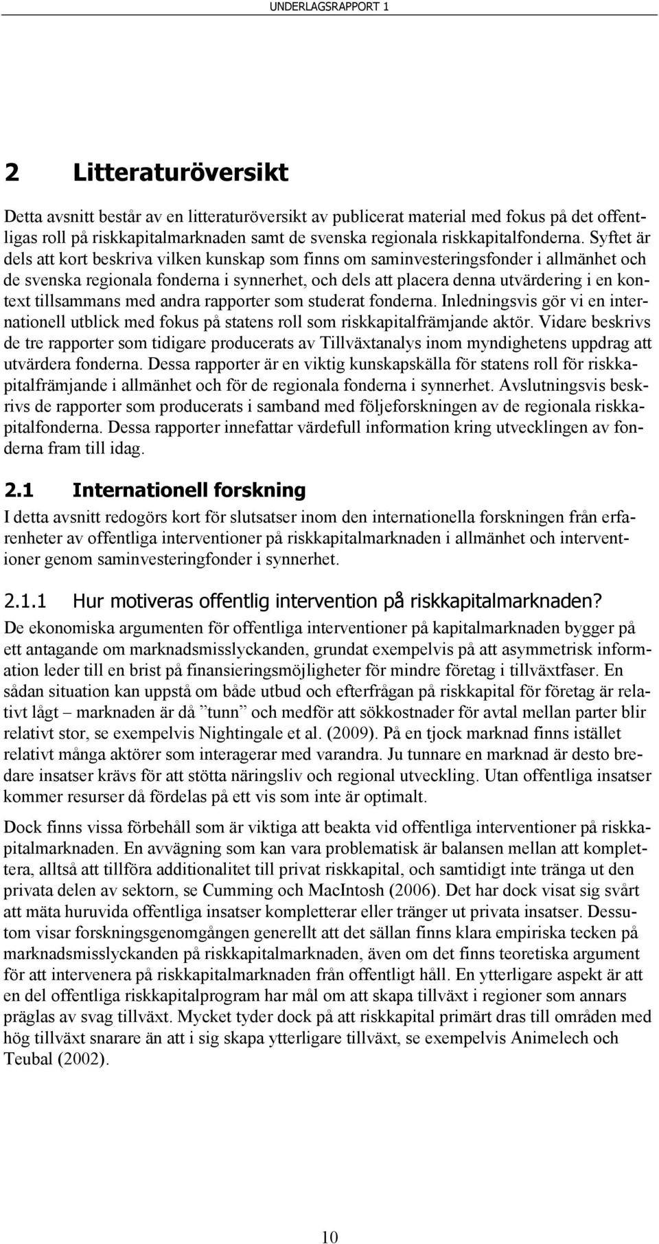 tillsammans med andra rapporter som studerat fonderna. Inledningsvis gör vi en internationell utblick med fokus på statens roll som riskkapitalfrämjande aktör.