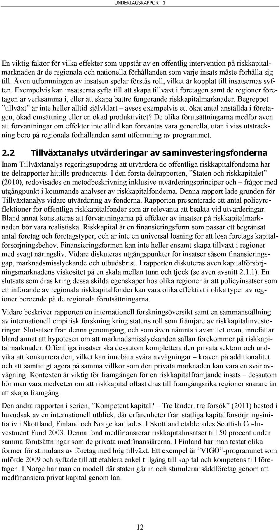 Exempelvis kan insatserna syfta till att skapa tillväxt i företagen samt de regioner företagen är verksamma i, eller att skapa bättre fungerande riskkapitalmarknader.