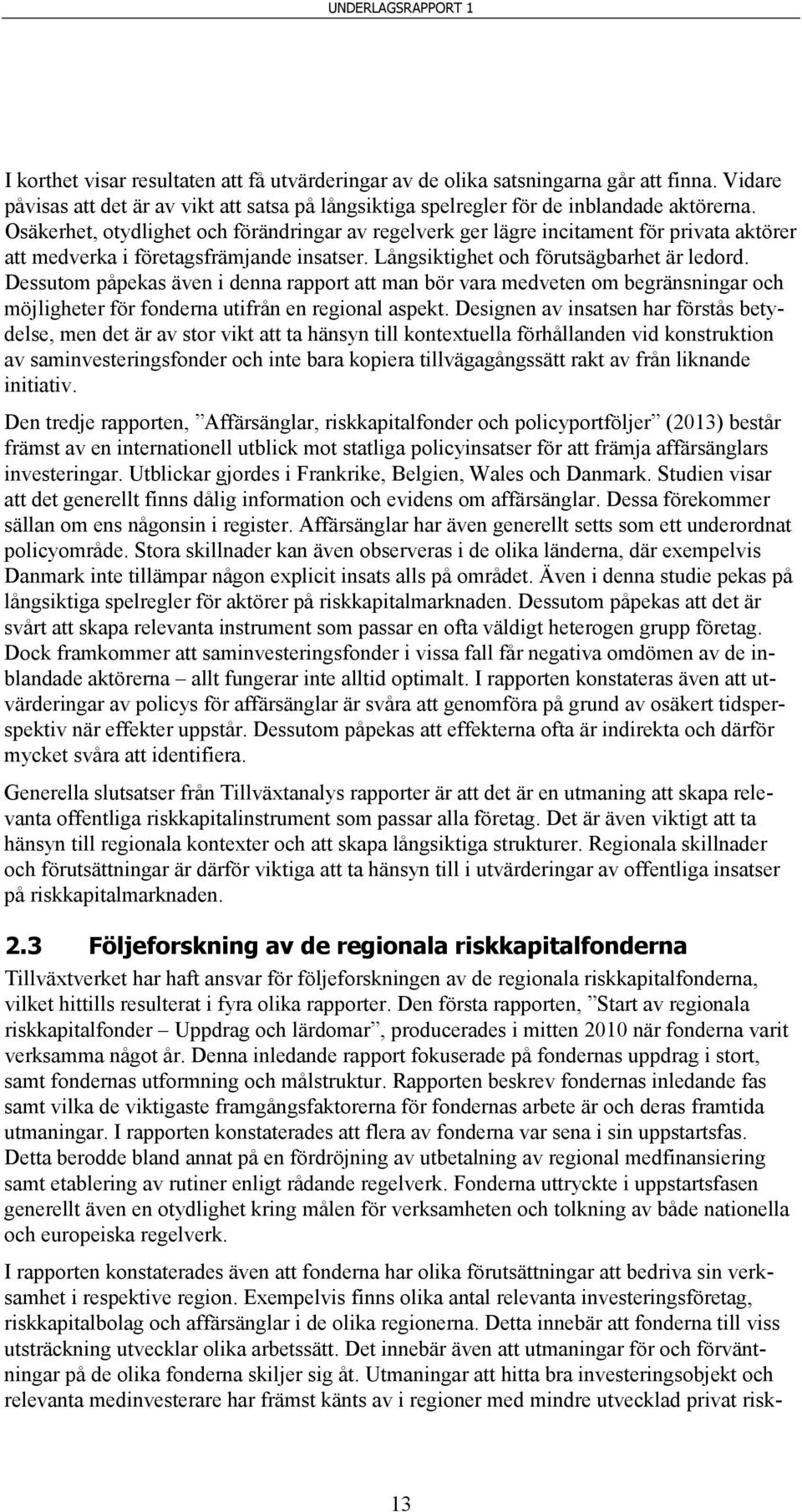 Dessutom påpekas även i denna rapport att man bör vara medveten om begränsningar och möjligheter för fonderna utifrån en regional aspekt.