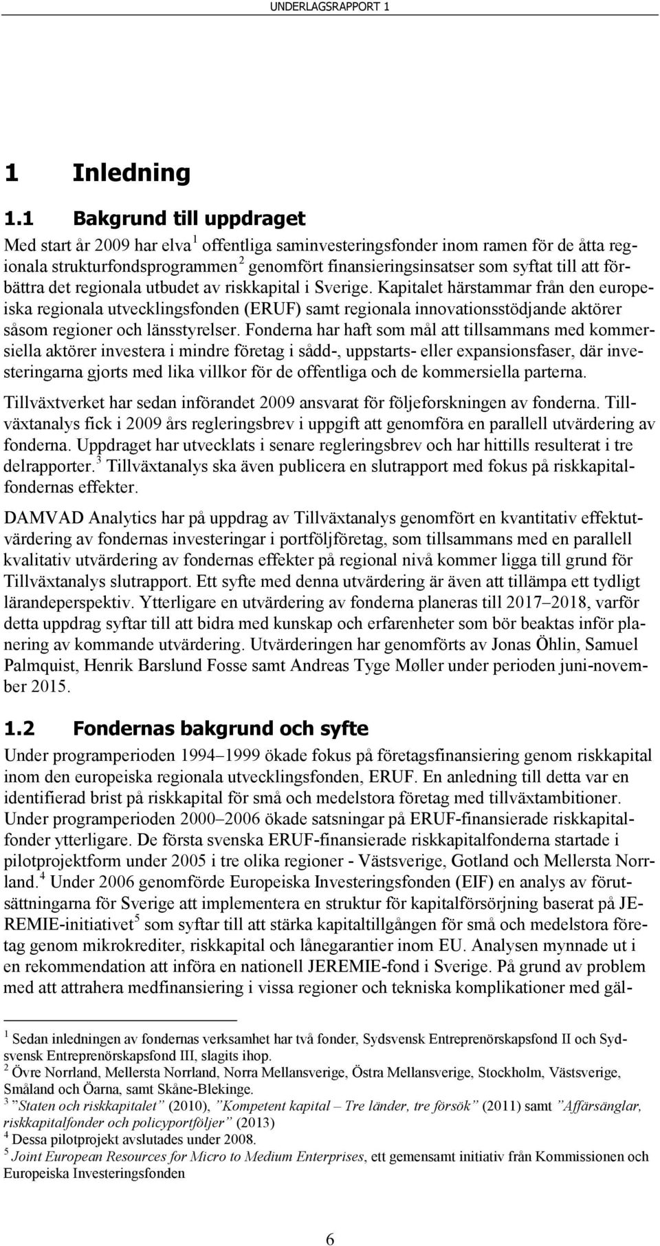 förbättra det regionala utbudet av riskkapital i Sverige.