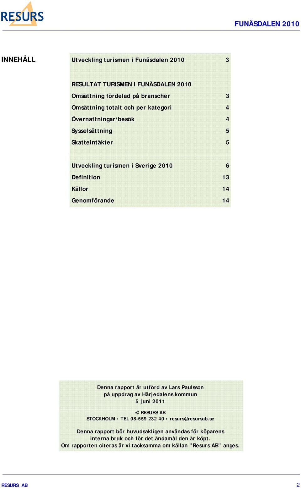 rapport är utförd av Lars Paulsson på uppdrag av Härjedalens kommun 5 juni 2011 RESURS AB STOCKHOLM TEL 08-559 232 40 resurs@resursab.