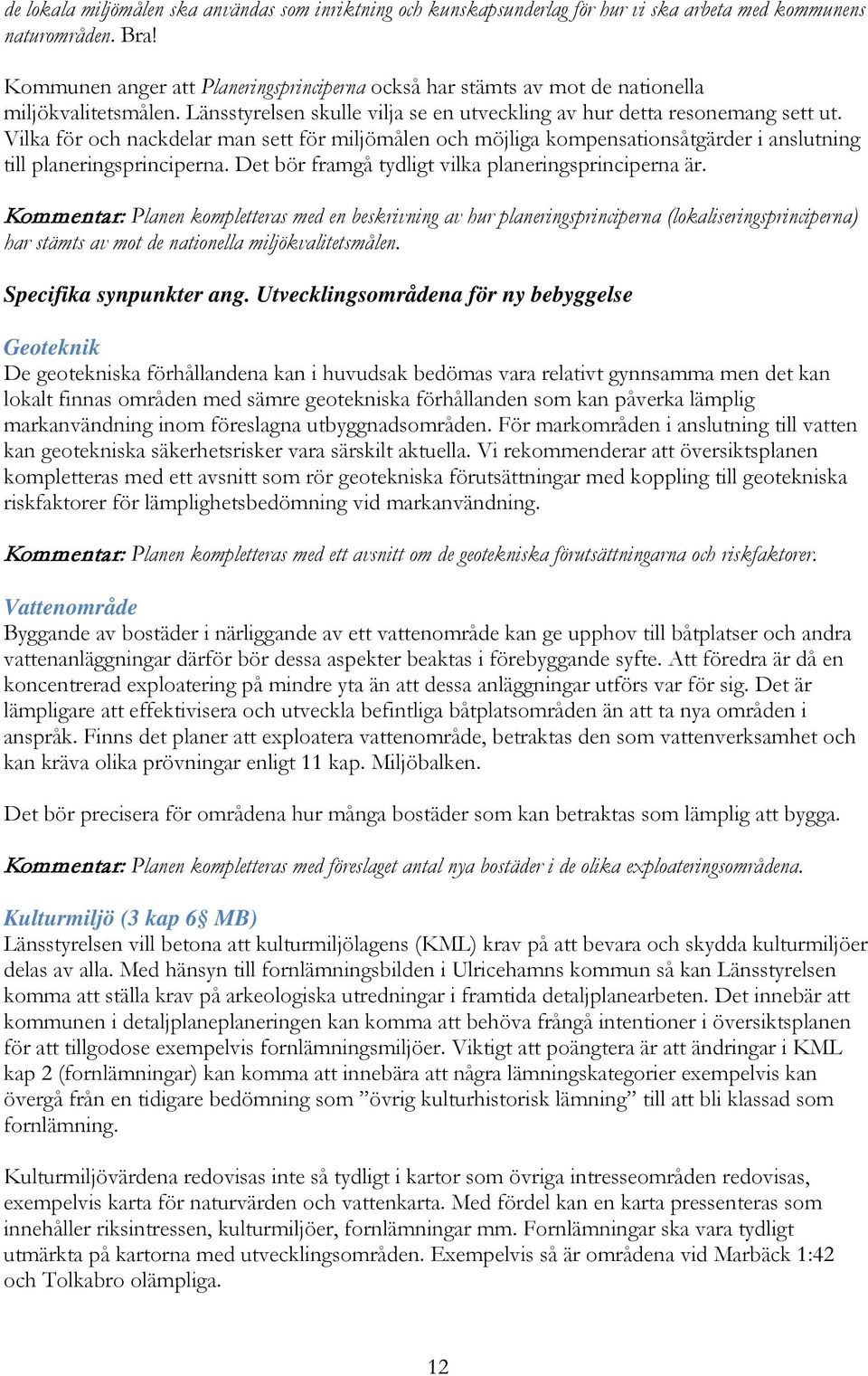 Vilka för och nackdelar man sett för miljömålen och möjliga kompensationsåtgärder i anslutning till planeringsprinciperna. Det bör framgå tydligt vilka planeringsprinciperna är.