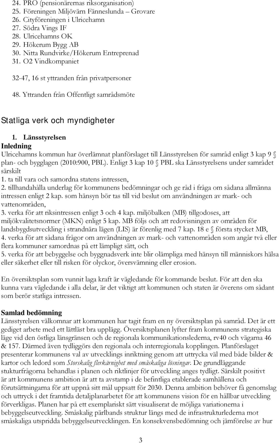 Länsstyrelsen Inledning Ulricehamns kommun har överlämnat planförslaget till Länsstyrelsen för samråd enligt 3 kap 9 plan- och bygglagen (2010:900, PBL).