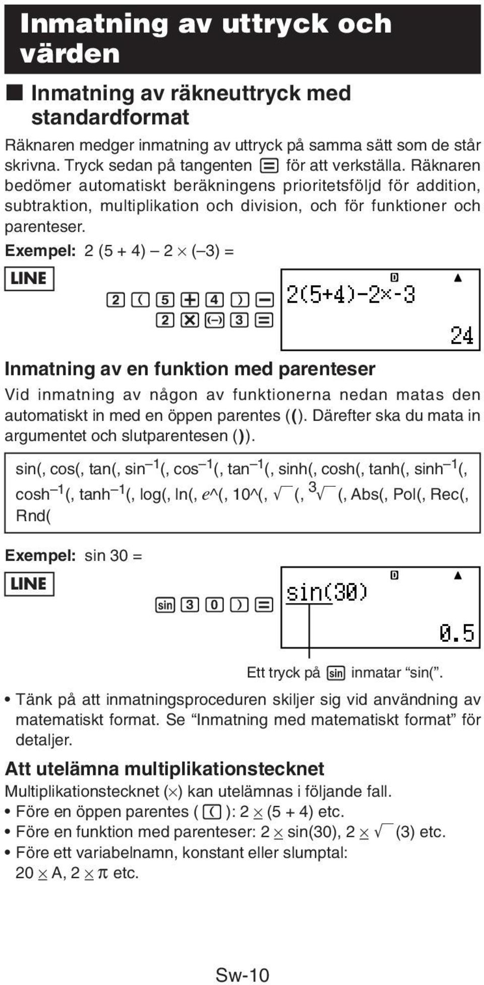 Exempel: 2 (5 + 4) 2 ( 3) = LINE 2(5+4)- 2*y3= Inmatning av en funktion med parenteser Vid inmatning av någon av funktionerna nedan matas den automatiskt in med en öppen parentes ( ( ).