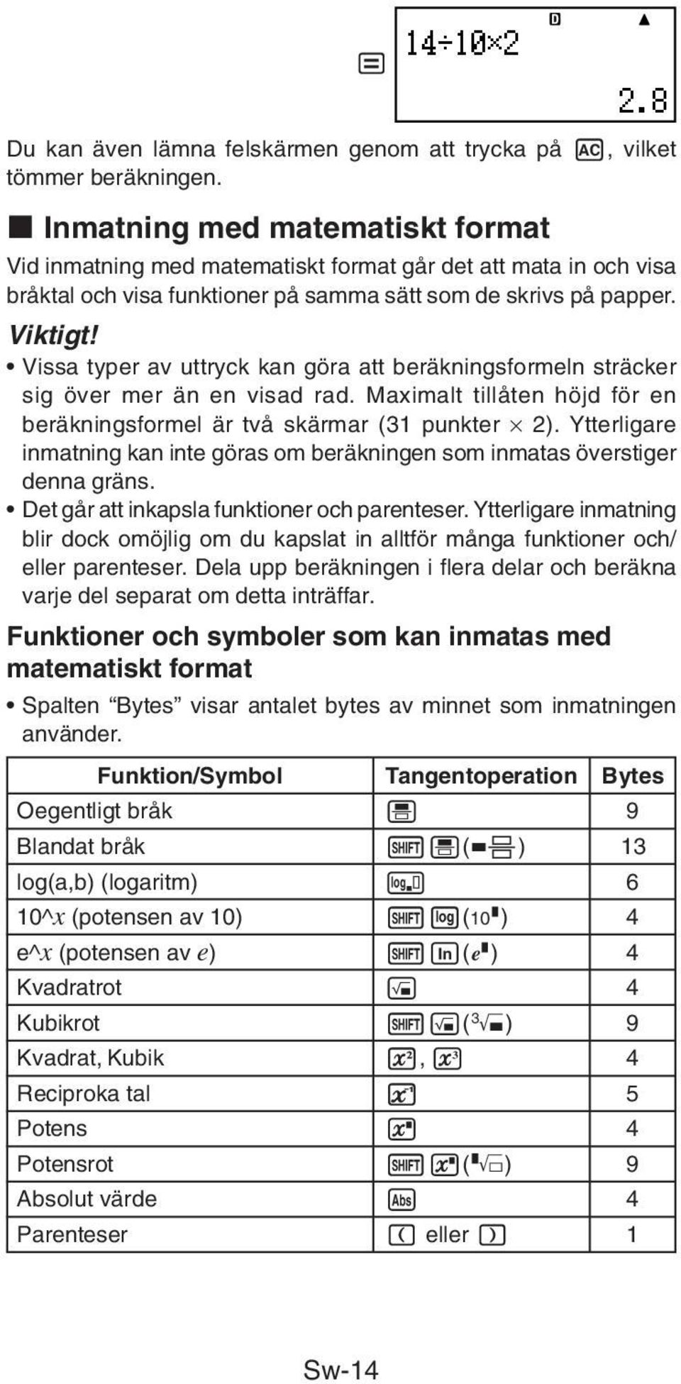 Vissa typer av uttryck kan göra att beräkningsformeln sträcker sig över mer än en visad rad. Maximalt tillåten höjd för en beräkningsformel är två skärmar (31 punkter 2).