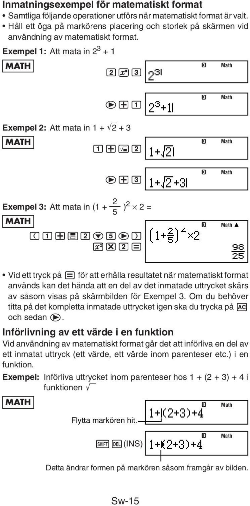 2 Math e+3 2 Exempel 3: Att mata in (1 + ) 5 2 2 = MATH (1+'2c5e) w*2= Math Math Vid ett tryck på = för att erhålla resultatet när matematiskt format används kan det hända att en del av det inmatade