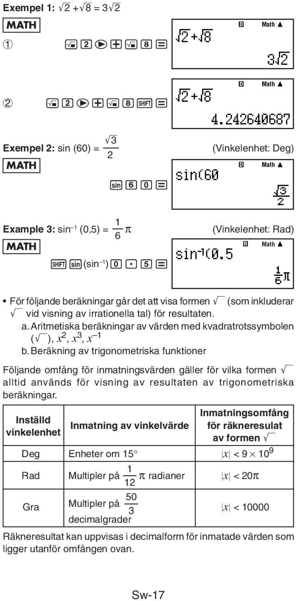 Beräkning av trigonometriska funktioner Följande omfång för inmatningsvärden gäller för vilka formen ' alltid används för visning av resultaten av trigonometriska beräkningar.