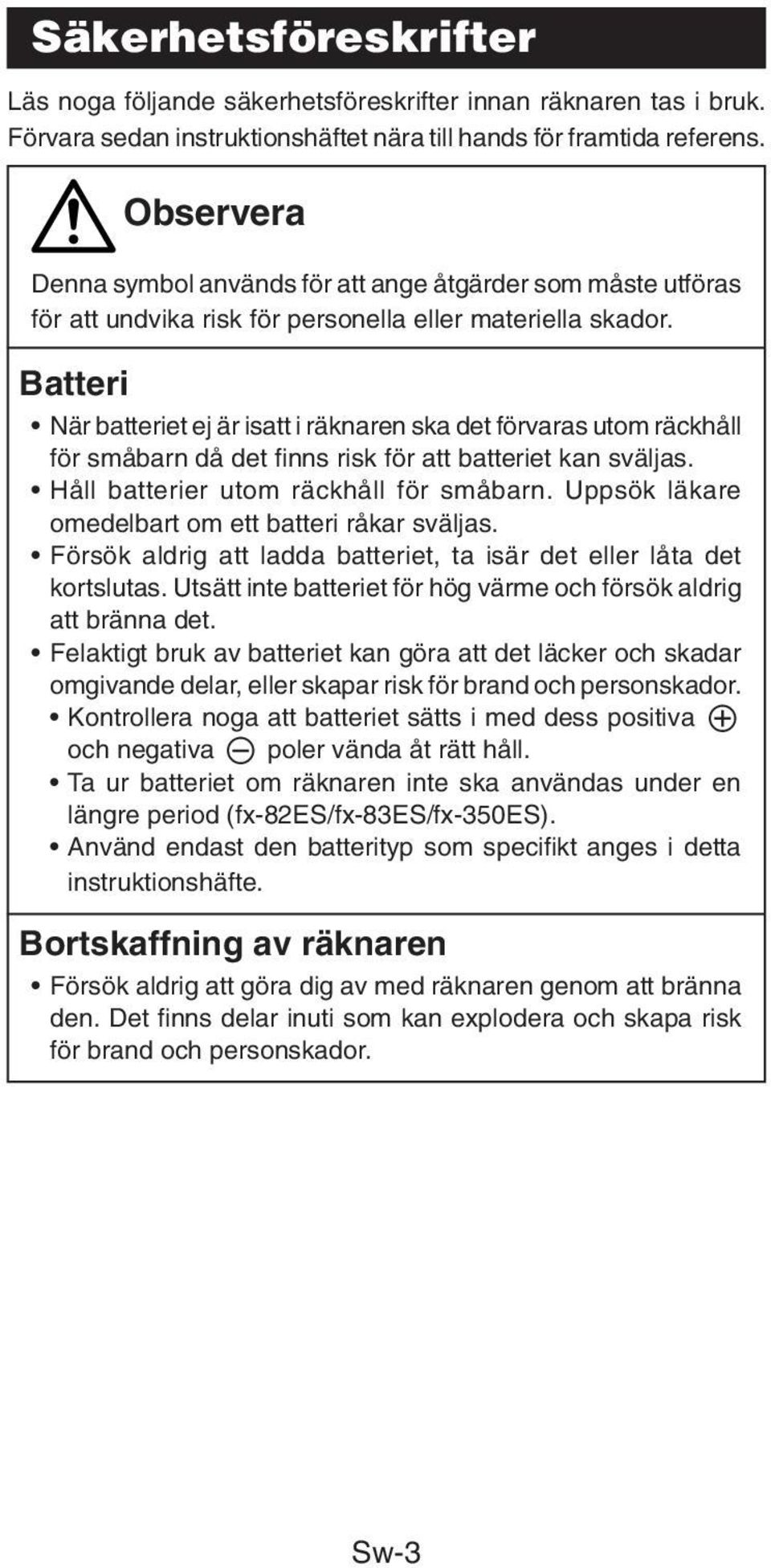 Batteri När batteriet ej är isatt i räknaren ska det förvaras utom räckhåll för småbarn då det finns risk för att batteriet kan sväljas. Håll batterier utom räckhåll för småbarn.