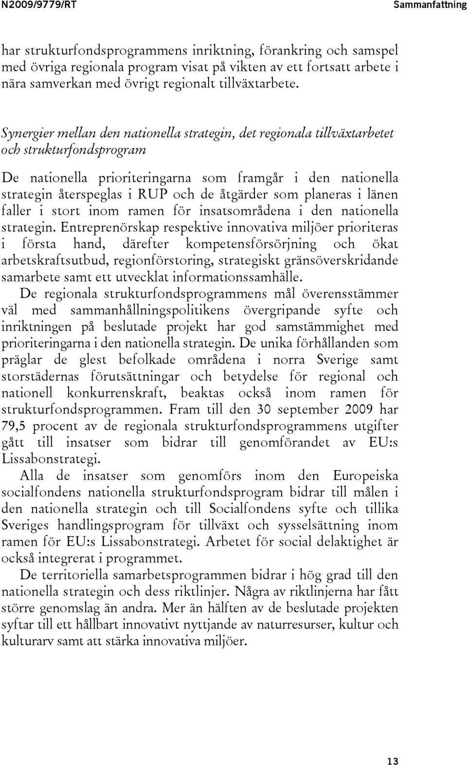 Synergier mellan den nationella strategin, det regionala tillväxtarbetet och strukturfondsprogram De nationella prioriteringarna som framgår i den nationella strategin återspeglas i RUP och de