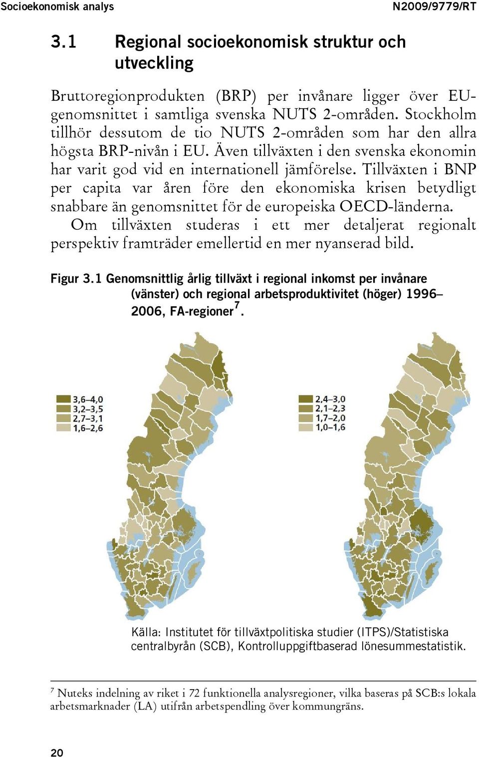 Tillväxten i BNP per capita var åren före den ekonomiska krisen betydligt snabbare än genomsnittet för de europeiska OECD-länderna.