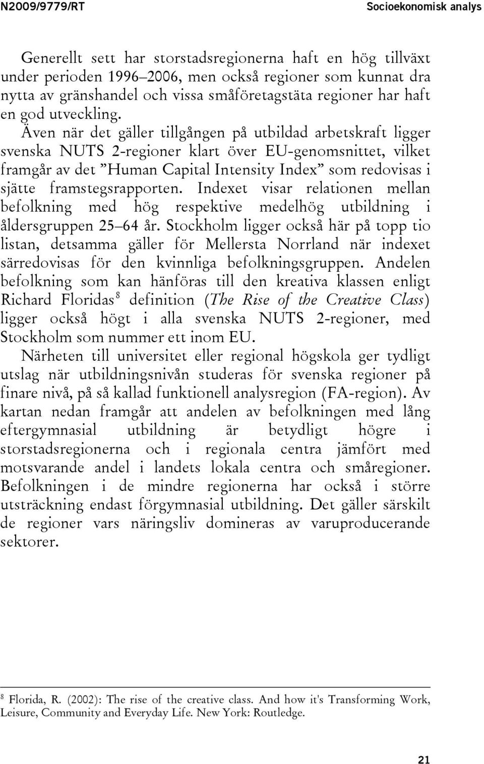 Även när det gäller tillgången på utbildad arbetskraft ligger svenska NUTS 2-regioner klart över EU-genomsnittet, vilket framgår av det Human Capital Intensity Index som redovisas i sjätte