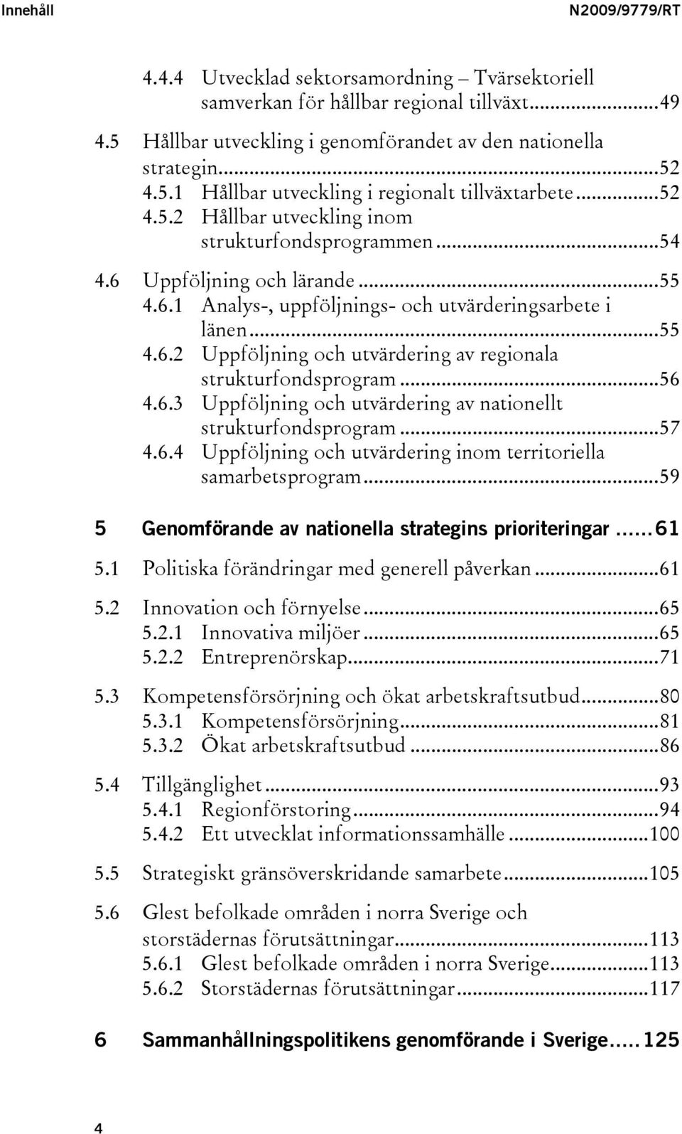 ..56 4.6.3 Uppföljning och utvärdering av nationellt strukturfondsprogram...57 4.6.4 Uppföljning och utvärdering inom territoriella samarbetsprogram.