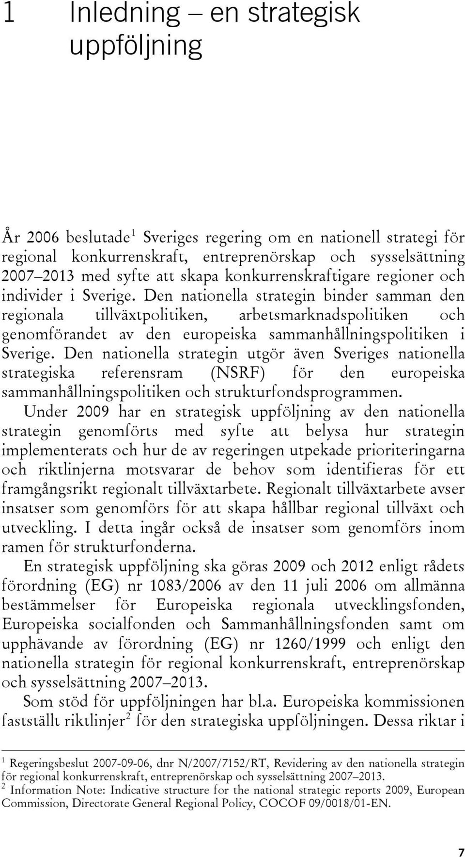 Den nationella strategin binder samman den regionala tillväxtpolitiken, arbetsmarknadspolitiken och genomförandet av den europeiska sammanhållningspolitiken i Sverige.