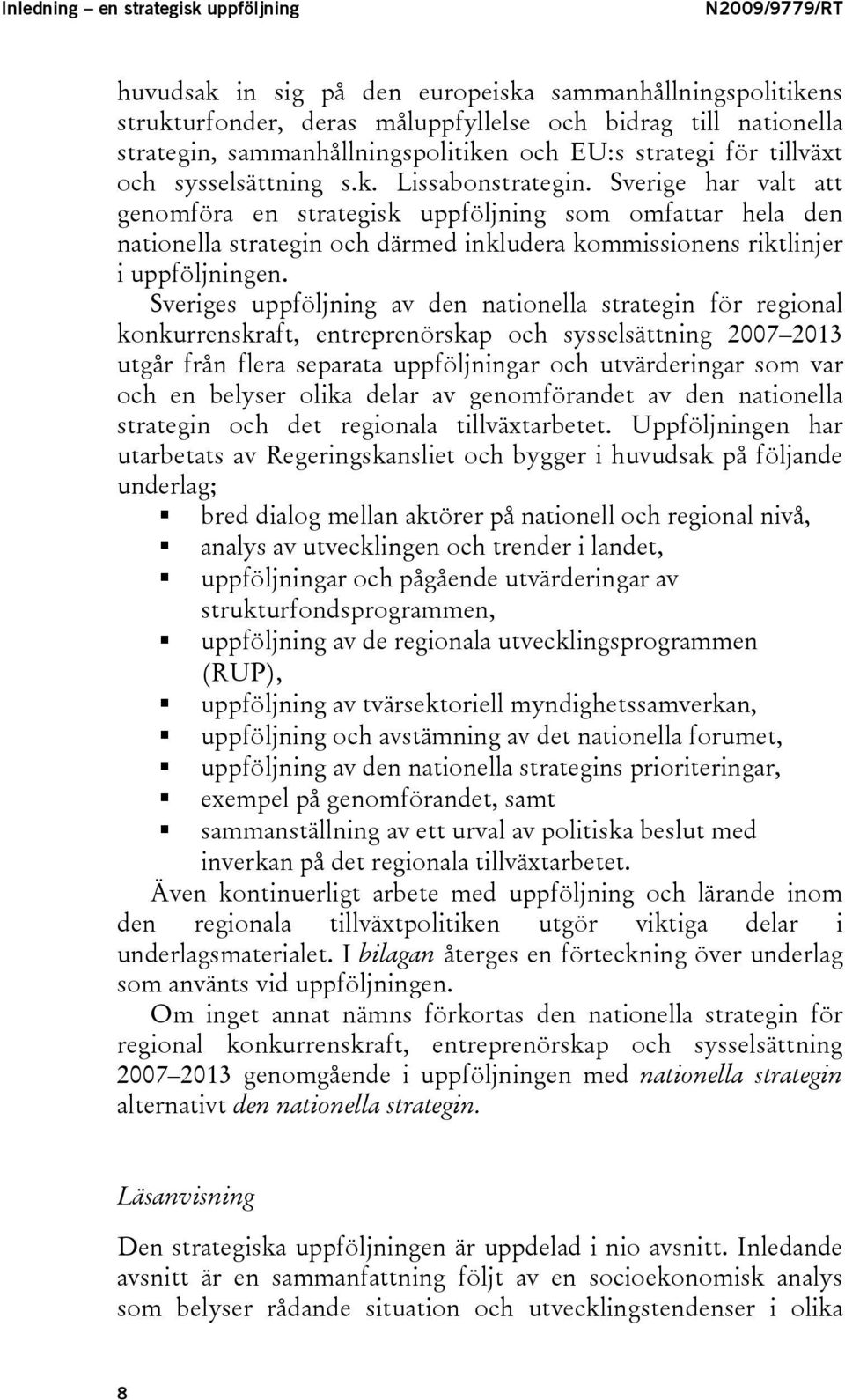 Sverige har valt att genomföra en strategisk uppföljning som omfattar hela den nationella strategin och därmed inkludera kommissionens riktlinjer i uppföljningen.