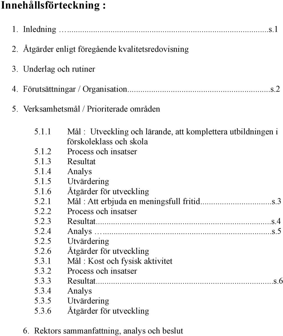 1.6 Åtgärder för utveckling 5.2.1 Mål : Att erbjuda en meningsfull fritid...s.3 5.2.2 Process och insatser 5.2.3 Resultat...s.4 5.2.4 Analys...s.5 5.2.5 Utvärdering 5.2.6 Åtgärder för utveckling 5.3.1 Mål : Kost och fysisk aktivitet 5.