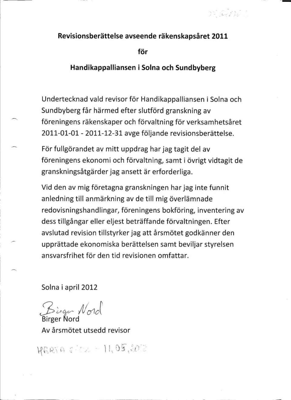 För fullgörandet av mitt uppdrag har jag tagit del av föreningens ekonomi och förvaltning, samt i övrigt vidtagit de granskningsåtgärder jag ansett är erforderliga.