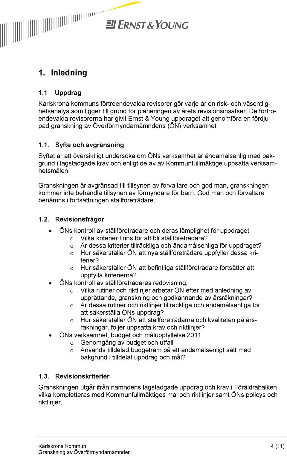 1. Syfte och avgränsning Syftet är att översiktligt undersöka om ÖNs verksamhet är ändamålsenlig med bakgrund i lagstadgade krav och enligt de av av Kommunfullmäktige uppsatta verksamhetsmålen.