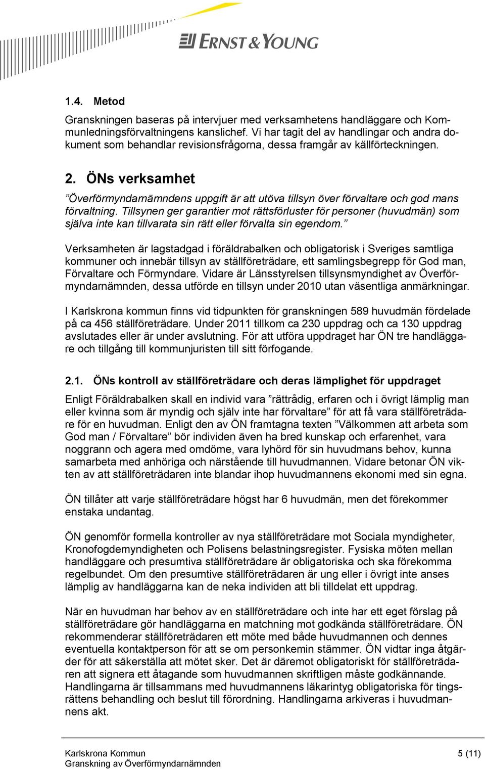 ÖNs verksamhet Överförmyndarnämndens uppgift är att utöva tillsyn över förvaltare och god mans förvaltning.