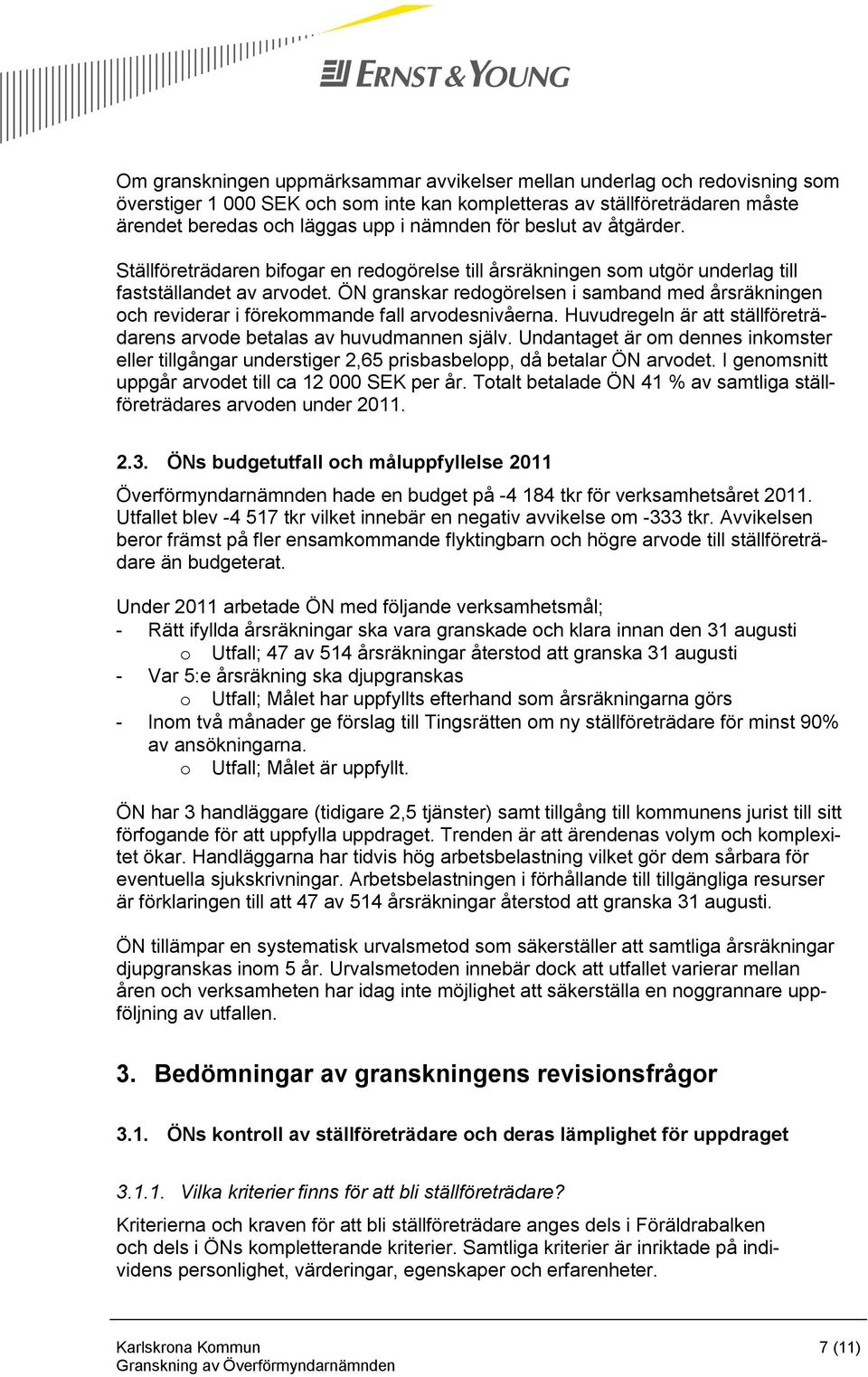 ÖN granskar redogörelsen i samband med årsräkningen och reviderar i förekommande fall arvodesnivåerna. Huvudregeln är att ställföreträdarens arvode betalas av huvudmannen själv.