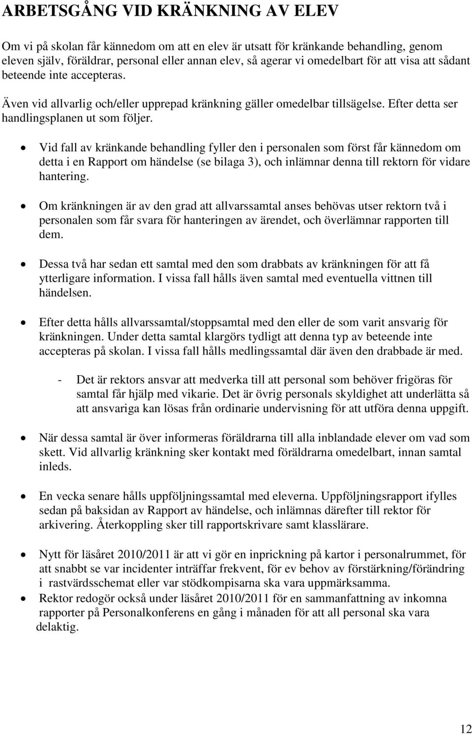 Vid fall av kränkande behandling fyller den i personalen som först får kännedom om detta i en Rapport om händelse (se bilaga 3), och inlämnar denna till rektorn för vidare hantering.