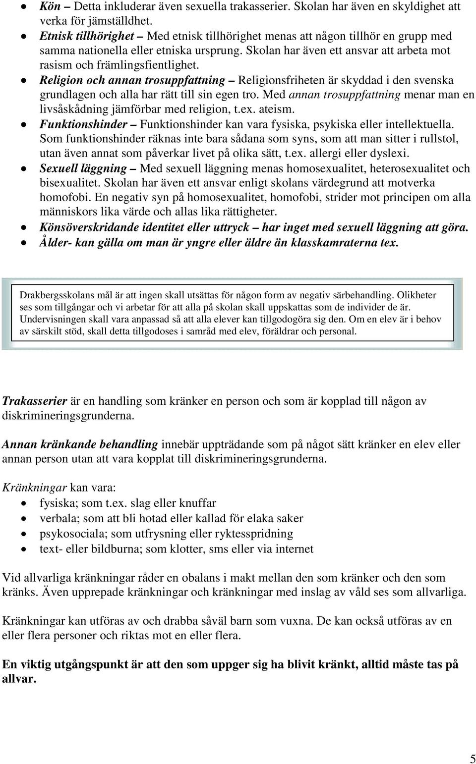 Religion och annan trosuppfattning Religionsfriheten är skyddad i den svenska grundlagen och alla har rätt till sin egen tro.