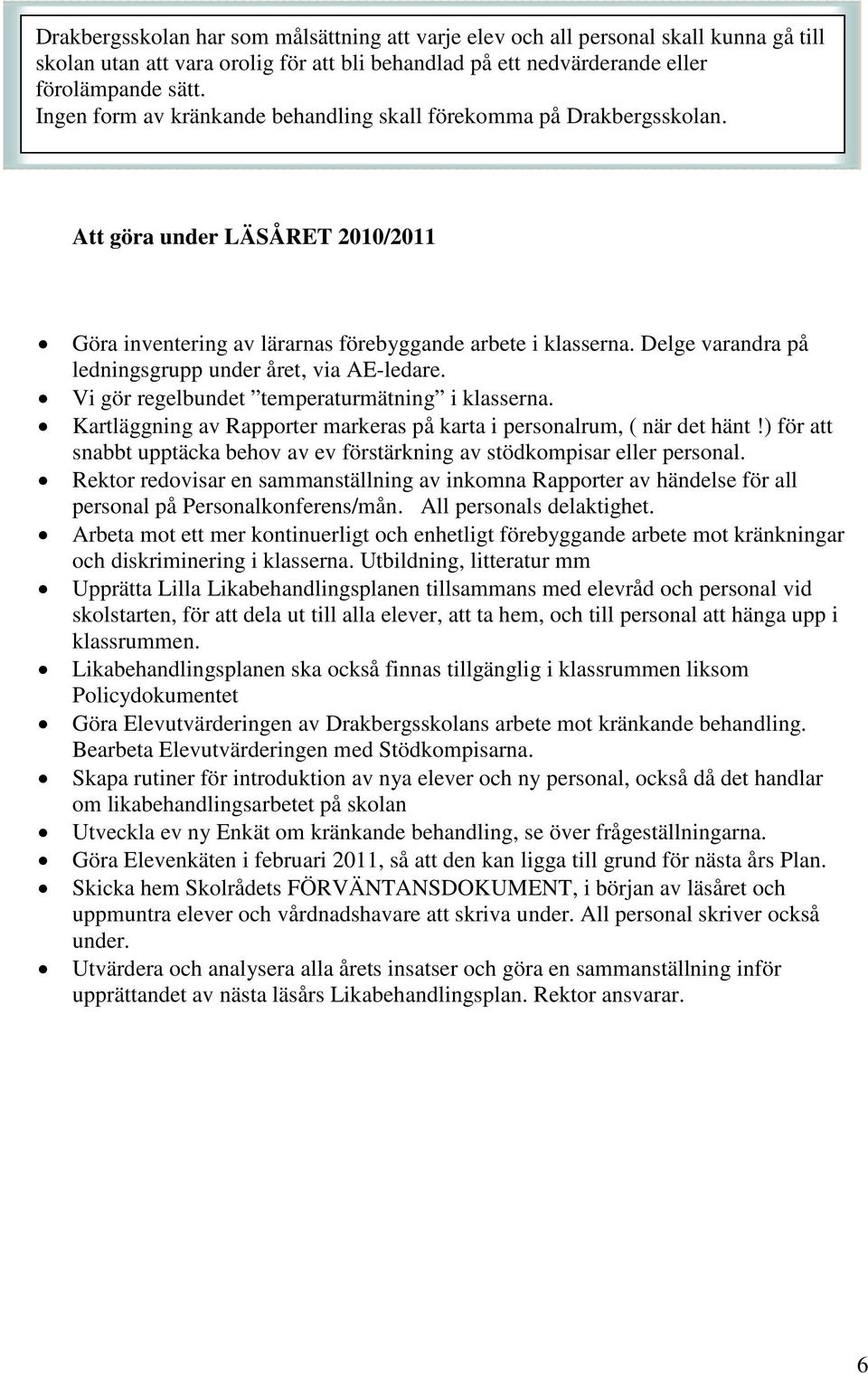 Delge varandra på ledningsgrupp under året, via AE-ledare. Vi gör regelbundet temperaturmätning i klasserna. Kartläggning av Rapporter markeras på karta i personalrum, ( när det hänt!