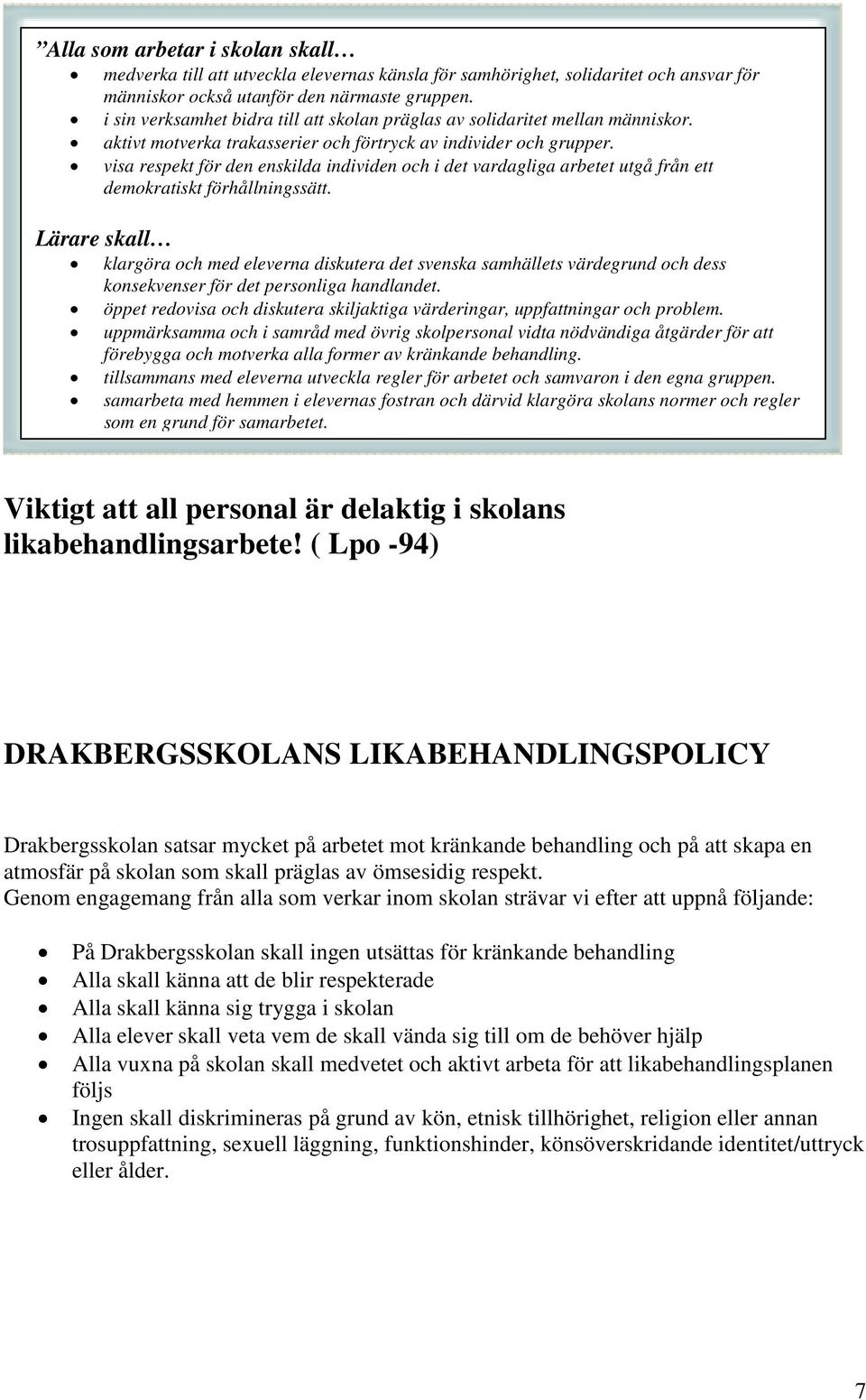 visa respekt för den enskilda individen och i det vardagliga arbetet utgå från ett demokratiskt förhållningssätt.