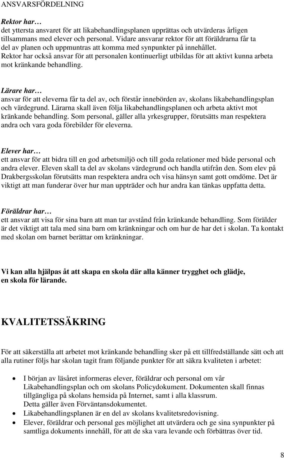 Rektor har också ansvar för att personalen kontinuerligt utbildas för att aktivt kunna arbeta mot kränkande behandling.