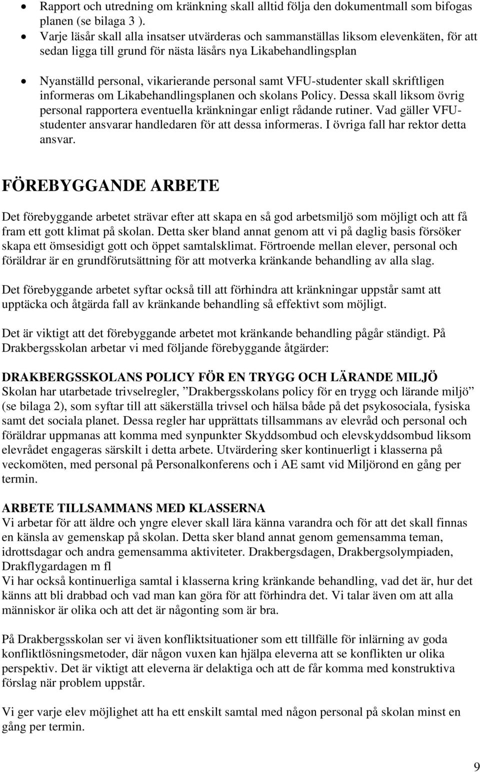 samt VFU-studenter skall skriftligen informeras om Likabehandlingsplanen och skolans Policy. Dessa skall liksom övrig personal rapportera eventuella kränkningar enligt rådande rutiner.