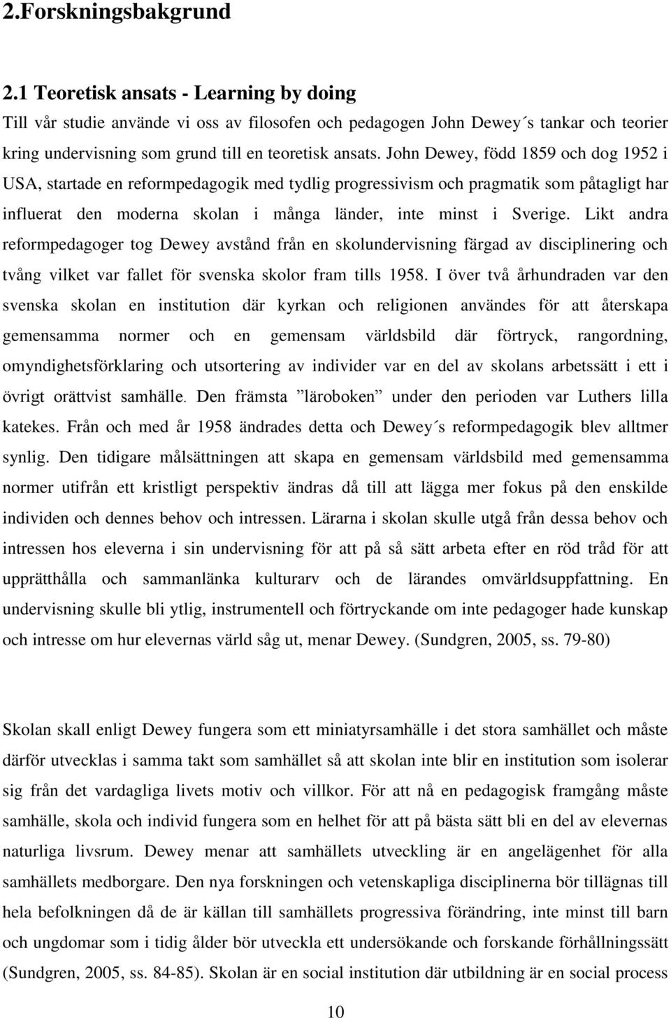 John Dewey, född 1859 och dog 1952 i USA, startade en reformpedagogik med tydlig progressivism och pragmatik som påtagligt har influerat den moderna skolan i många länder, inte minst i Sverige.