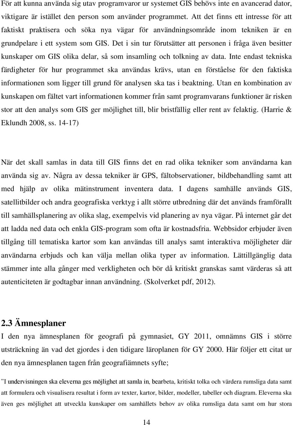 Det i sin tur förutsätter att personen i fråga även besitter kunskaper om GIS olika delar, så som insamling och tolkning av data.