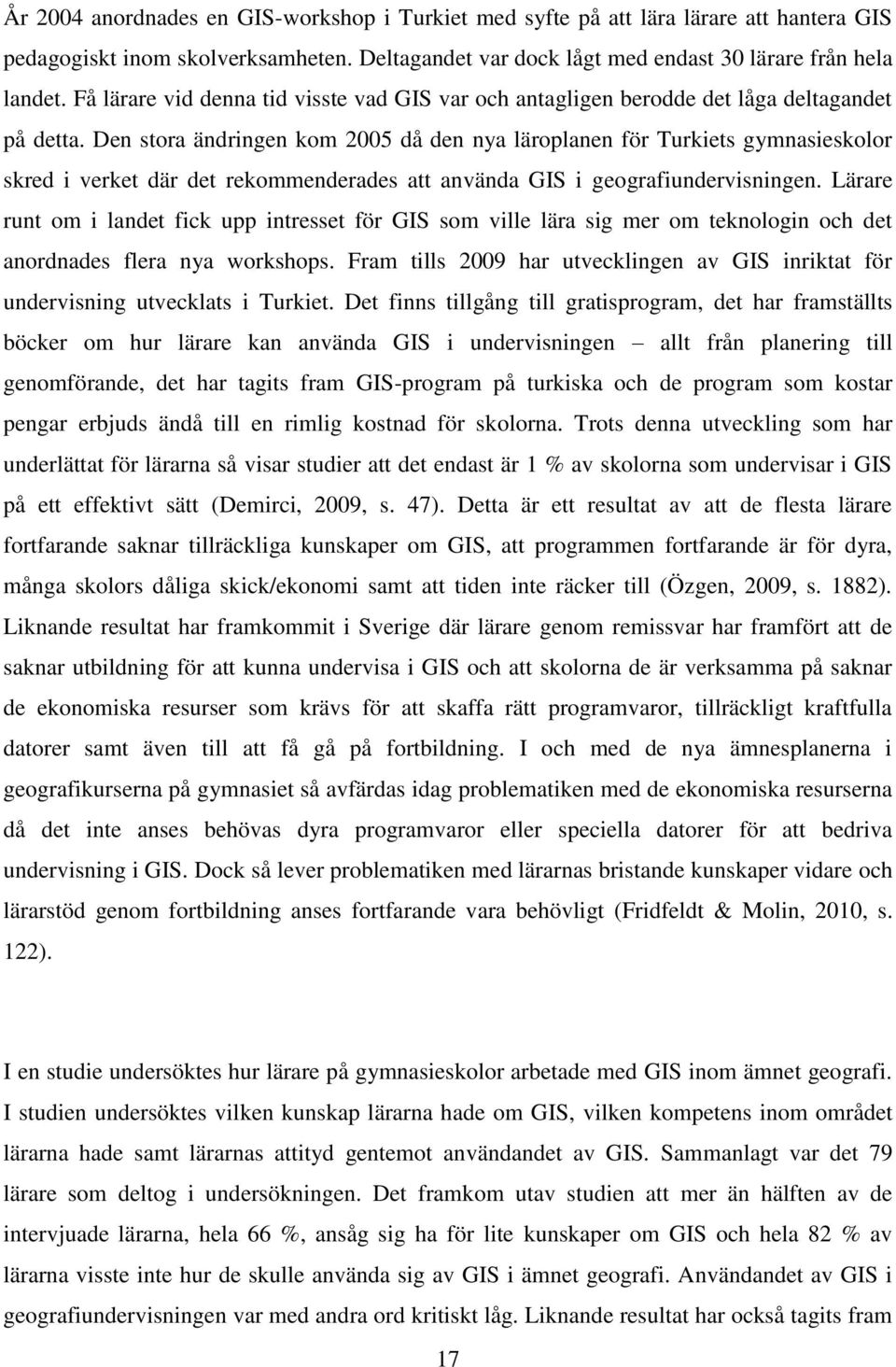 Den stora ändringen kom 2005 då den nya läroplanen för Turkiets gymnasieskolor skred i verket där det rekommenderades att använda GIS i geografiundervisningen.