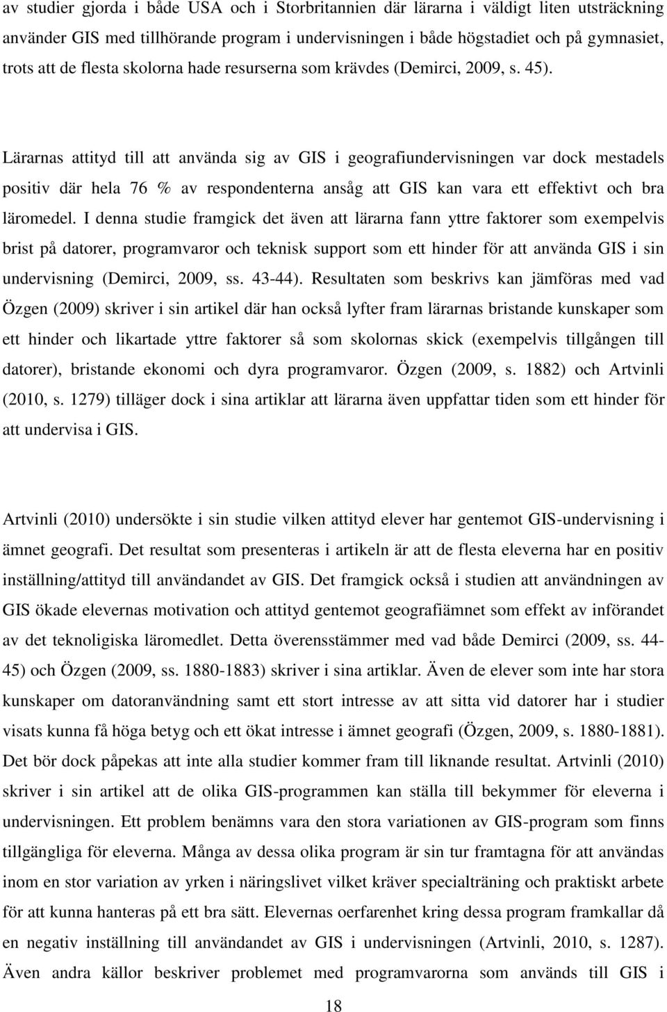 Lärarnas attityd till att använda sig av GIS i geografiundervisningen var dock mestadels positiv där hela 76 % av respondenterna ansåg att GIS kan vara ett effektivt och bra läromedel.