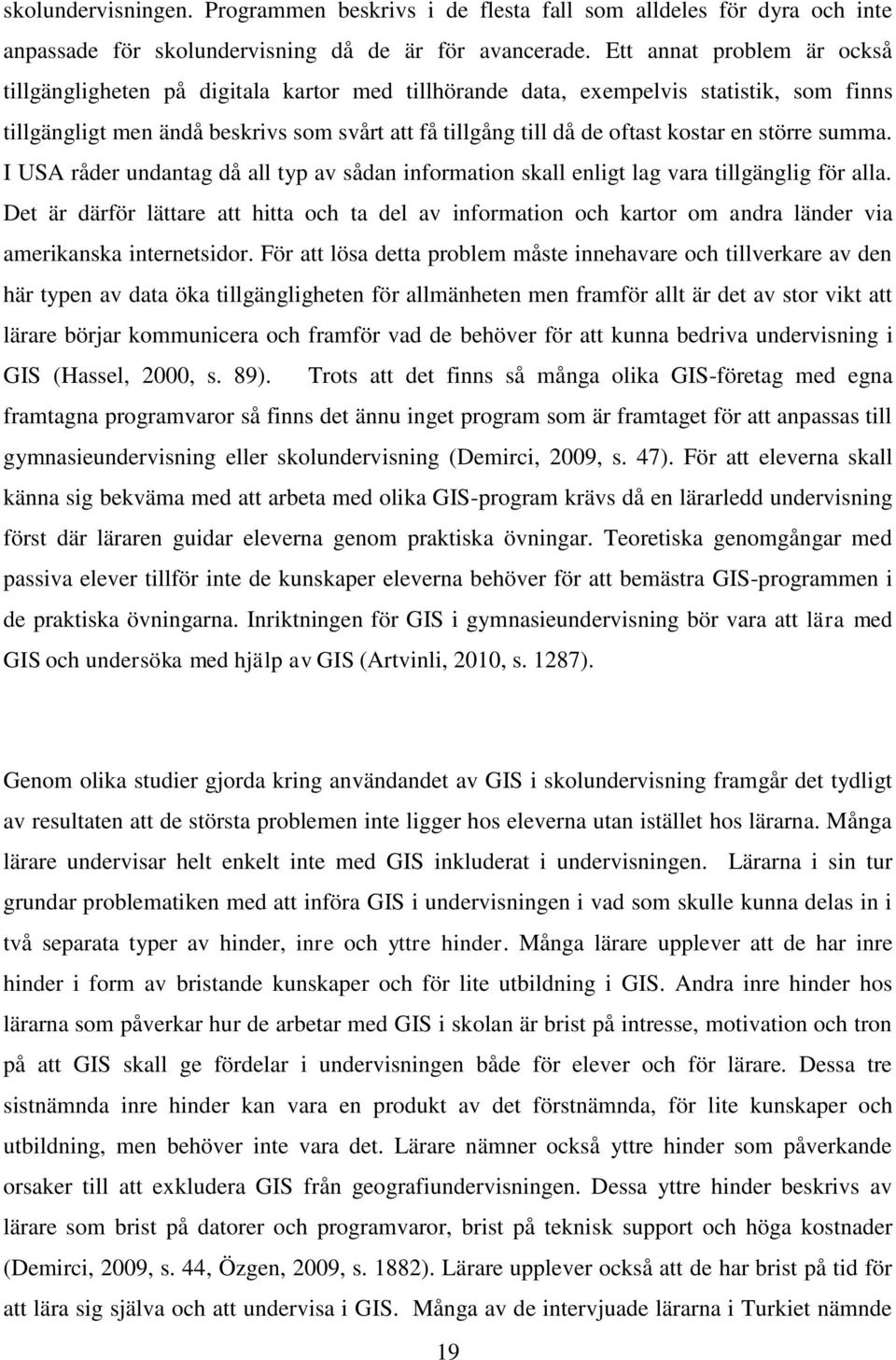 en större summa. I USA råder undantag då all typ av sådan information skall enligt lag vara tillgänglig för alla.