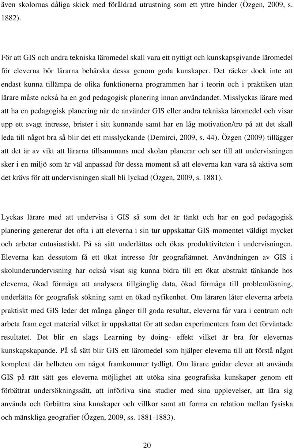 Det räcker dock inte att endast kunna tillämpa de olika funktionerna programmen har i teorin och i praktiken utan lärare måste också ha en god pedagogisk planering innan användandet.