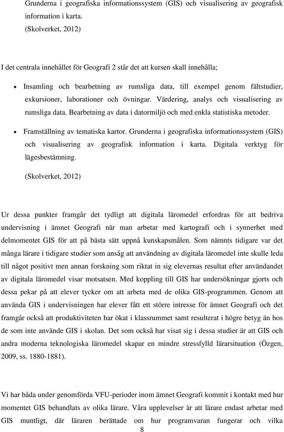 och övningar. Värdering, analys och visualisering av rumsliga data. Bearbetning av data i datormiljö och med enkla statistiska metoder. Framställning av tematiska kartor.