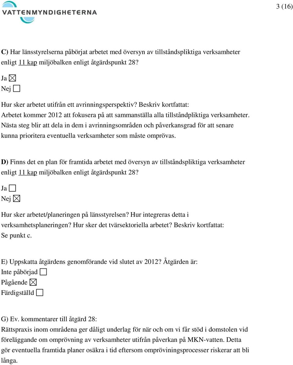 Nästa steg blir att dela in dem i avrinningsområden och påverkansgrad för att senare kunna prioritera eventuella verksamheter som måste omprövas.