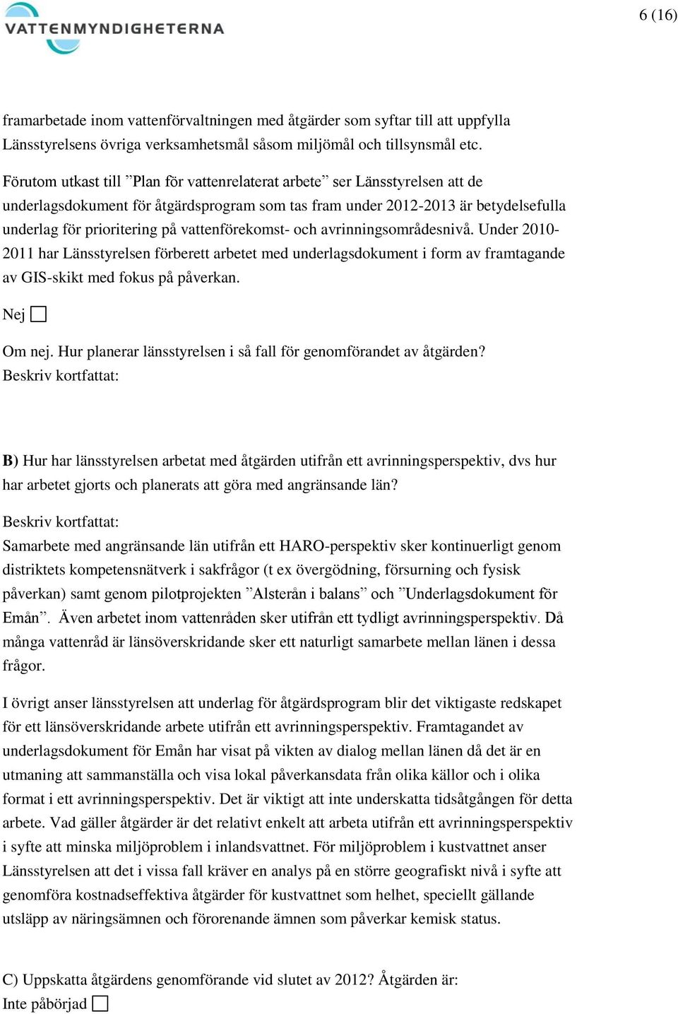 vattenförekomst- och avrinningsområdesnivå. Under 2010-2011 har Länsstyrelsen förberett arbetet med underlagsdokument i form av framtagande av GIS-skikt med fokus på påverkan. Nej Om nej.