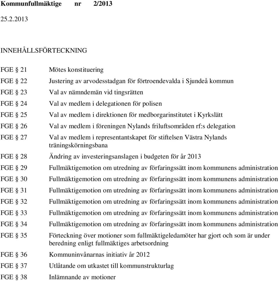 för stiftelsen Västra Nylands träningskörningsbana FGE 28 Ändring av investeringsanslagen i budgeten för år 2013 FGE 29 FGE 30 FGE 31 FGE 32 FGE 33 FGE 34 FGE 35 Fullmäktigemotion om utredning av