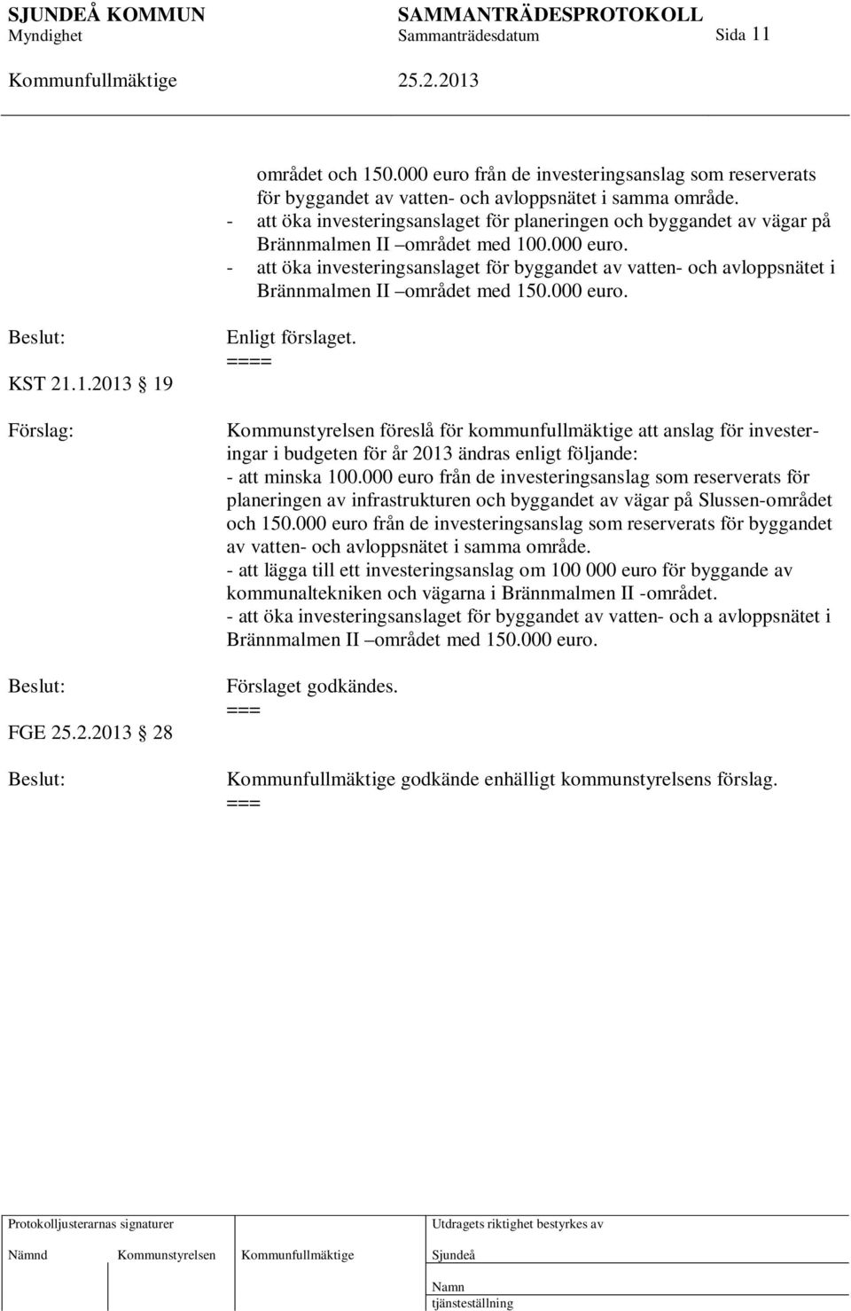 - att öka investeringsanslaget för byggandet av vatten- och avloppsnätet i Brännmalmen II området med 150.000 euro. KST 21.1.2013 19 Förslag: FGE 28 Enligt förslaget.