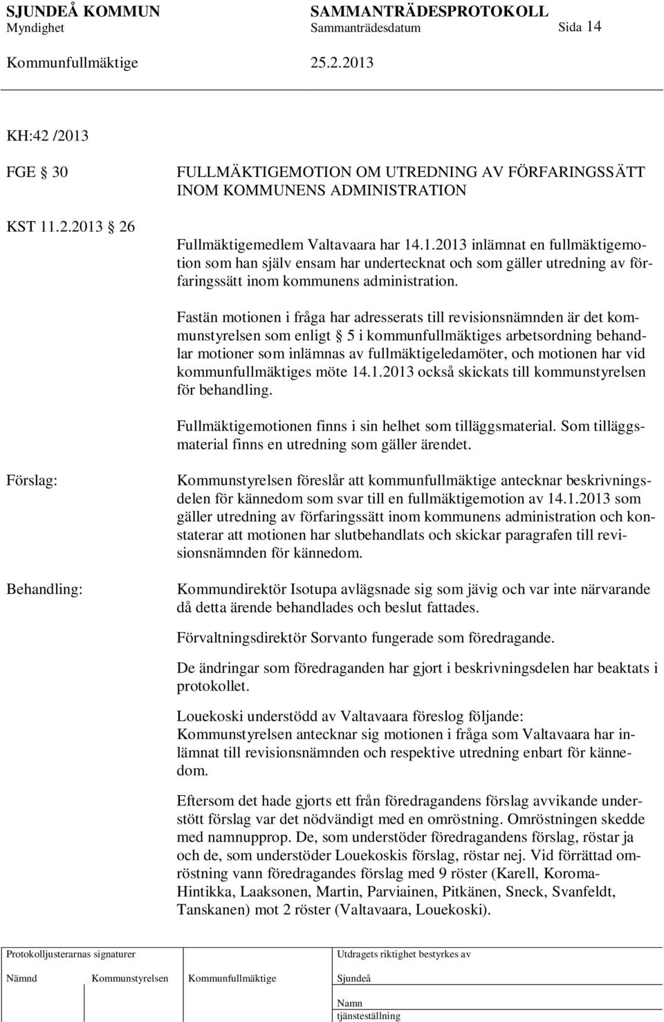 motionen har vid kommunfullmäktiges möte 14.1.2013 också skickats till kommunstyrelsen för behandling. Fullmäktigemotionen finns i sin helhet som tilläggsmaterial.