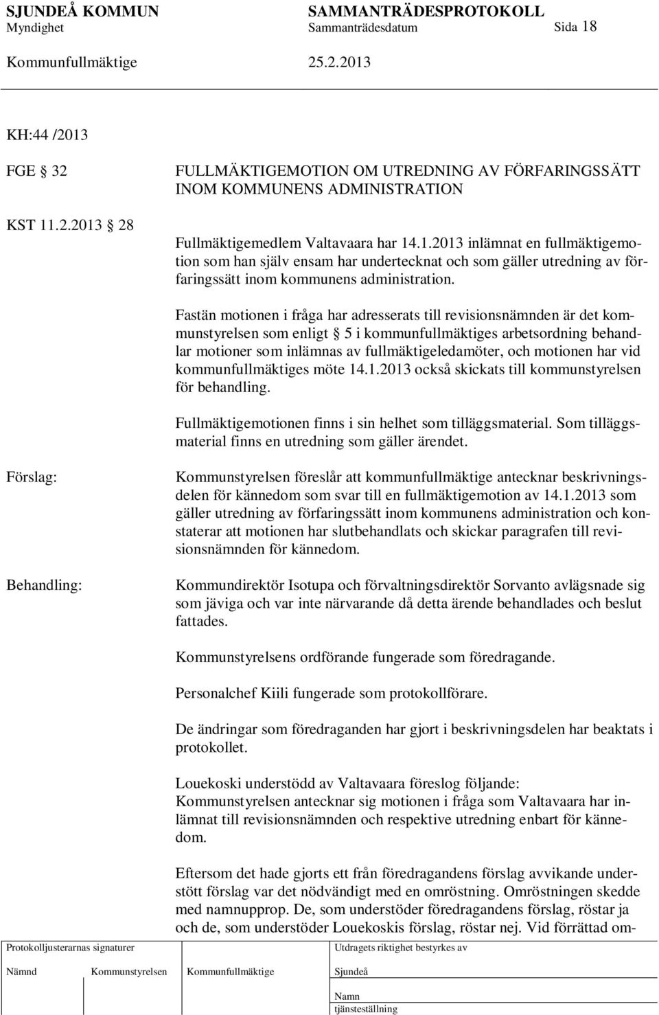 motionen har vid kommunfullmäktiges möte 14.1.2013 också skickats till kommunstyrelsen för behandling. Fullmäktigemotionen finns i sin helhet som tilläggsmaterial.