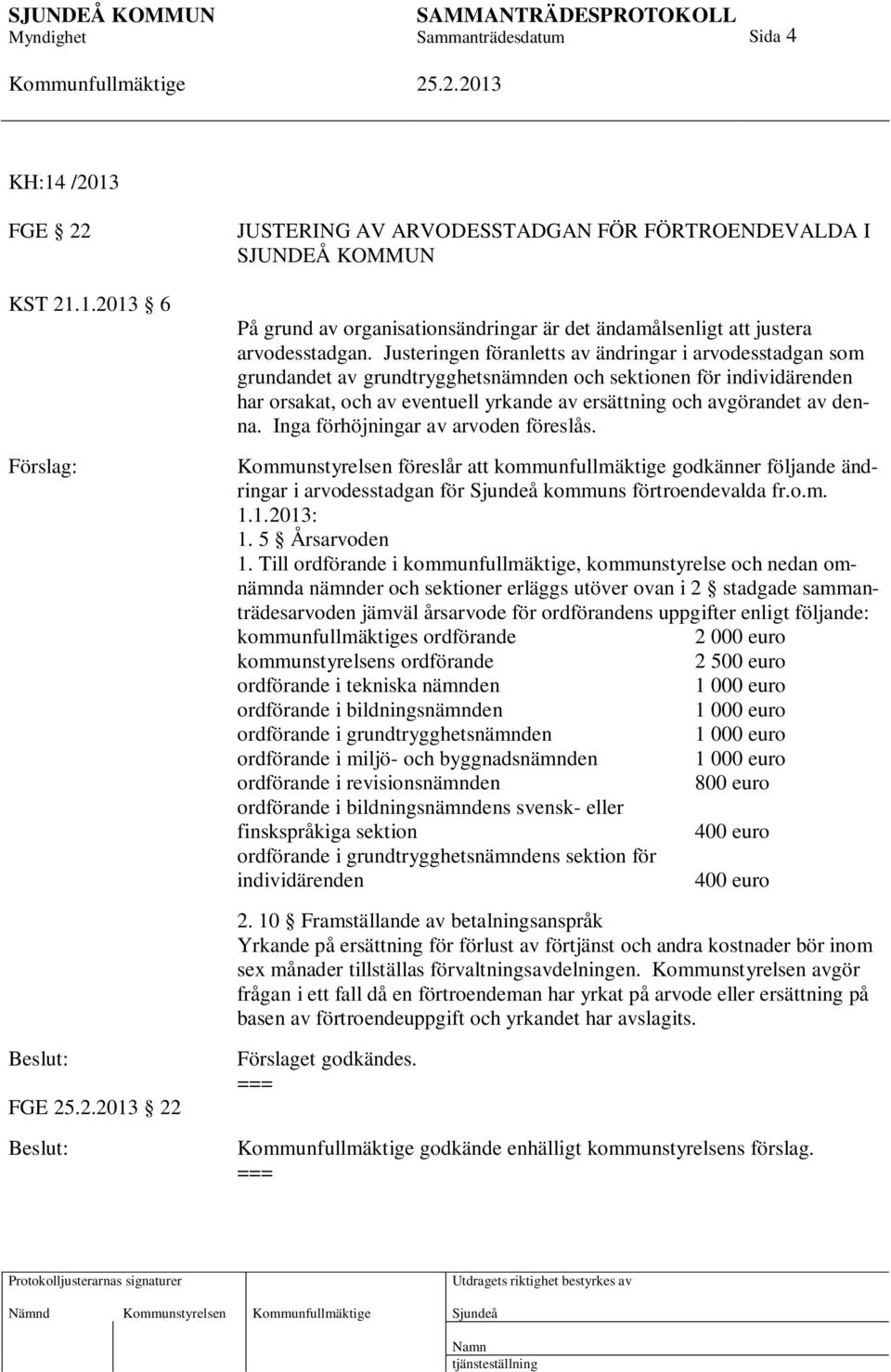 denna. Inga förhöjningar av arvoden föreslås. Kommunstyrelsen föreslår att kommunfullmäktige godkänner följande ändringar i arvodesstadgan för kommuns förtroendevalda fr.o.m. 1.1.2013: 1.