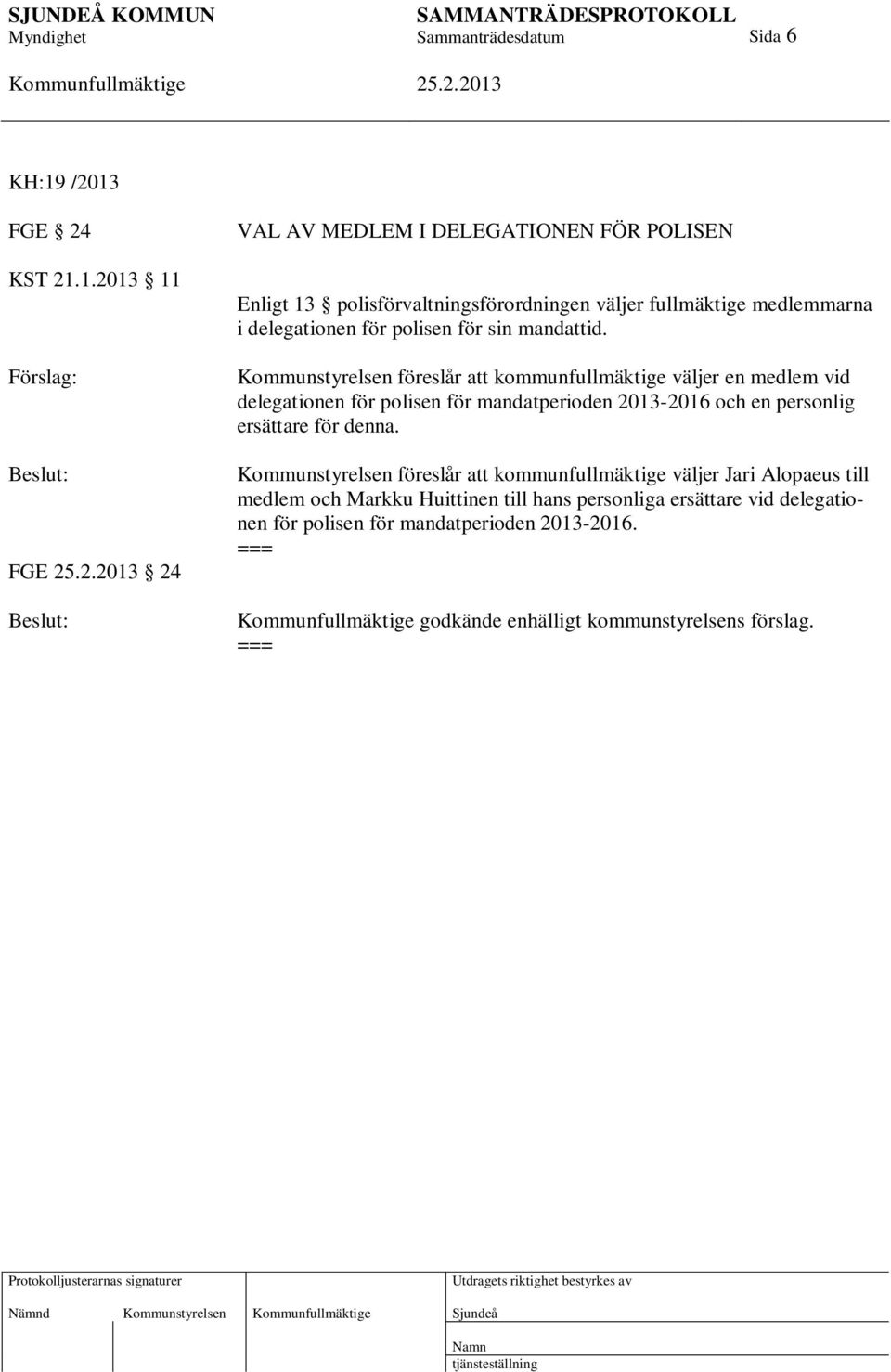 Kommunstyrelsen föreslår att kommunfullmäktige väljer Jari Alopaeus till medlem och Markku Huittinen till hans personliga ersättare vid delegationen för