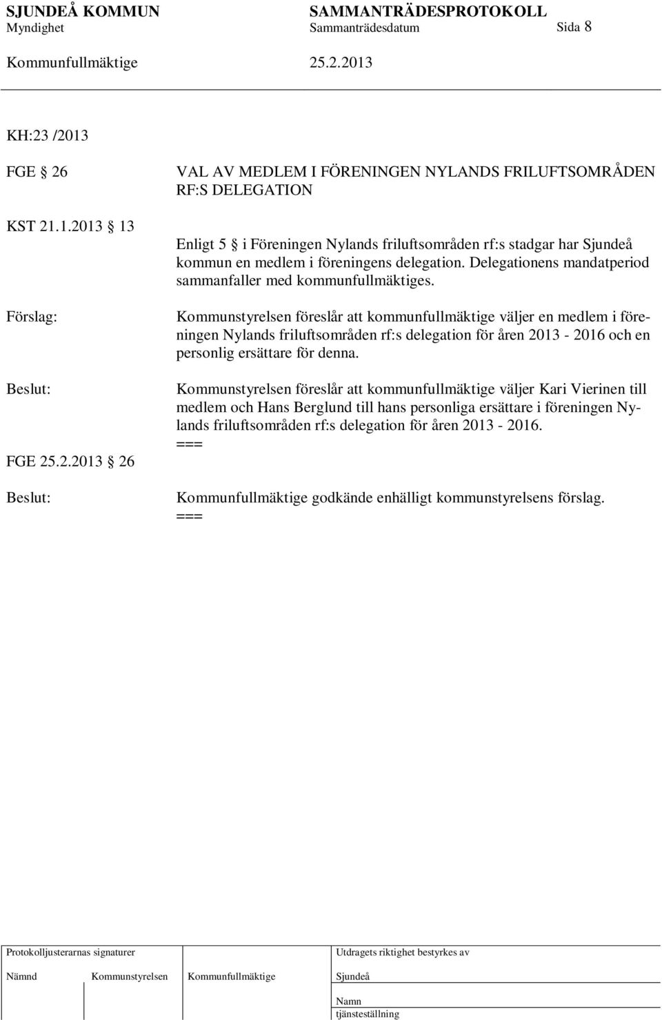 1.2013 13 Förslag: FGE 26 VAL AV MEDLEM I FÖRENINGEN NYLANDS FRILUFTSOMRÅDEN RF:S DELEGATION Enligt 5 i Föreningen Nylands friluftsområden rf:s stadgar har kommun en medlem i