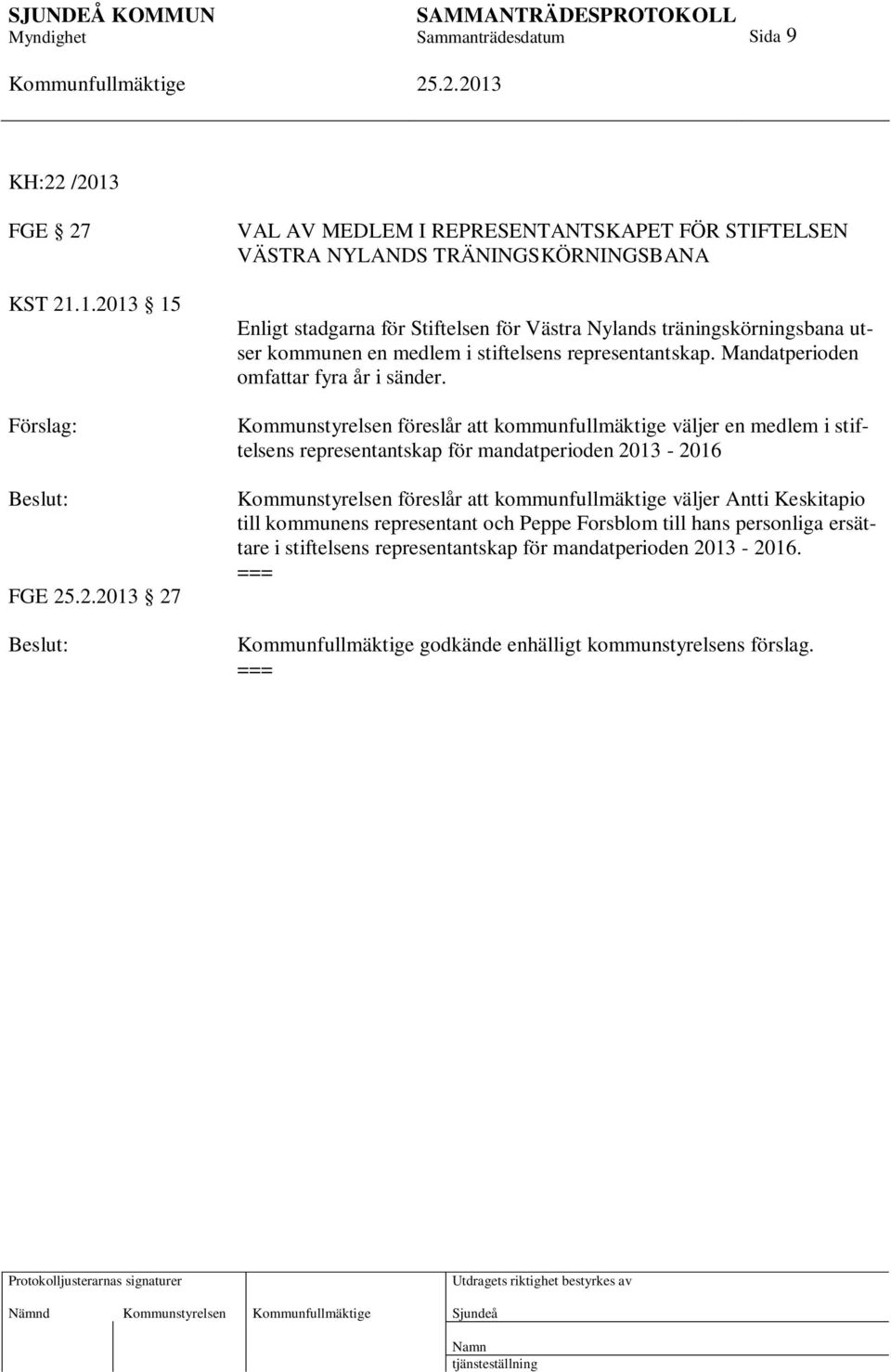 1.2013 15 Förslag: FGE 27 VAL AV MEDLEM I REPRESENTANTSKAPET FÖR STIFTELSEN VÄSTRA NYLANDS TRÄNINGSKÖRNINGSBANA Enligt stadgarna för Stiftelsen för Västra Nylands